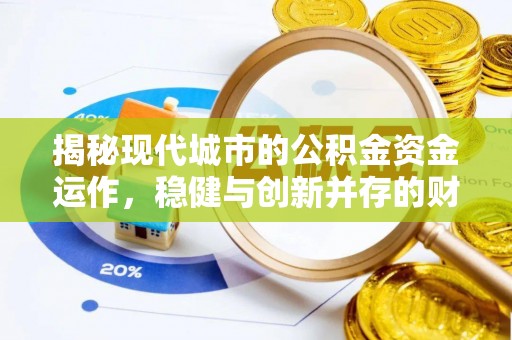 万里揭秘现代城市的公积金资金运作，稳健与创新并存的财富管理之道