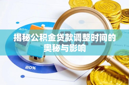 万里揭秘公积金贷款调整时间的奥秘与影响