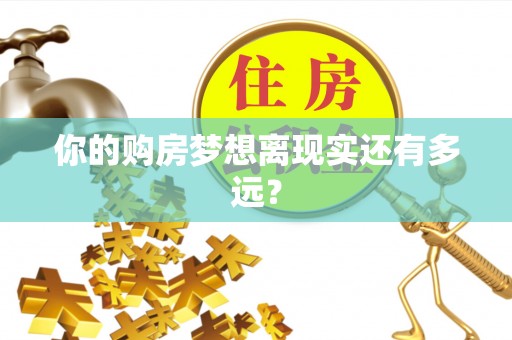 万里你的购房梦想离现实还有多远？