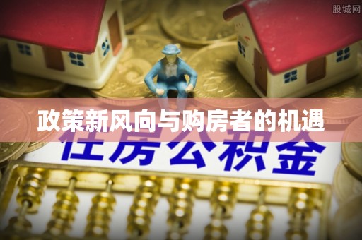 万里政策新风向与购房者的机遇
