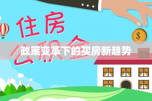 万里政策变革下的买房新趋势