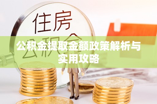 万里公积金提取金额政策解析与实用攻略