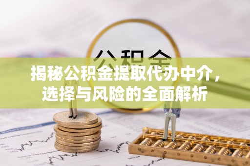 万里揭秘公积金提取代办中介，选择与风险的全面解析