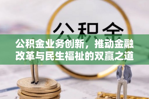 万里公积金业务创新，推动金融改革与民生福祉的双赢之道