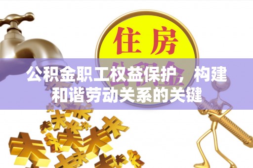 万里公积金职工权益保护，构建和谐劳动关系的关键