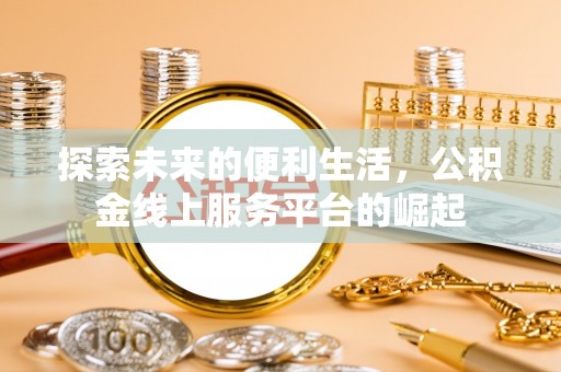 万里探索未来的便利生活，公积金线上服务平台的崛起