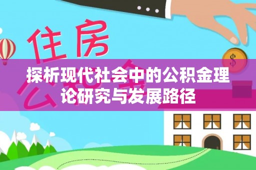 万里探析现代社会中的公积金理论研究与发展路径