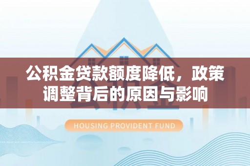 万里公积金贷款额度降低，政策调整背后的原因与影响
