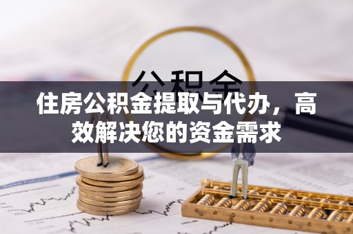 万里住房公积金提取与代办，高效解决您的资金需求