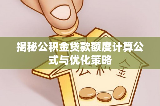万里揭秘公积金贷款额度计算公式与优化策略