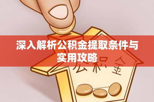 万里深入解析公积金提取条件与实用攻略