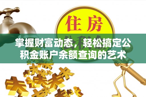 万里掌握财富动态，轻松搞定公积金账户余额查询的艺术