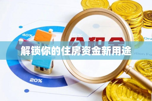 万里解锁你的住房资金新用途