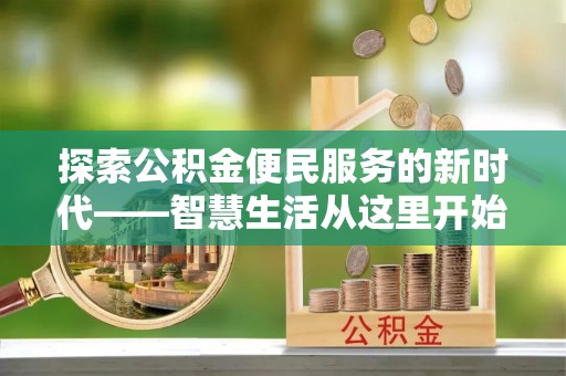 万里探索公积金便民服务的新时代——智慧生活从这里开始
