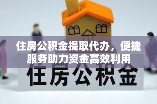 万里住房公积金提取代办，便捷服务助力资金高效利用