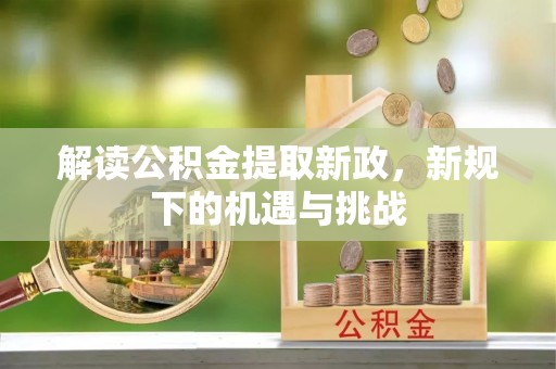 万里解读公积金提取新政，新规下的机遇与挑战