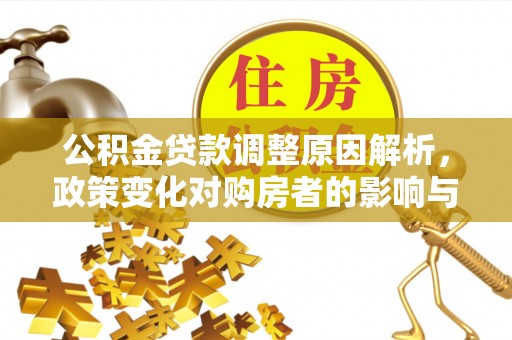万里公积金贷款调整原因解析，政策变化对购房者的影响与应对