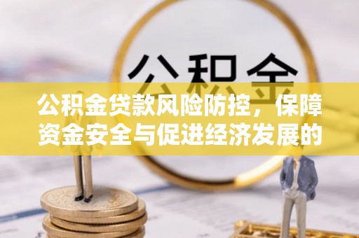 万里公积金贷款风险防控，保障资金安全与促进经济发展的平衡之道