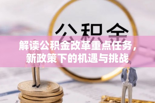 万里解读公积金改革重点任务，新政策下的机遇与挑战