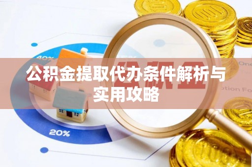 万里公积金提取代办条件解析与实用攻略