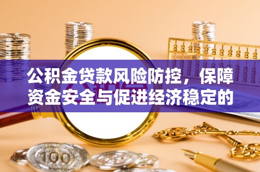 万里公积金贷款风险防控，保障资金安全与促进经济稳定的关键策略