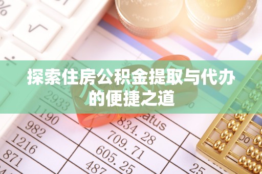 万里探索住房公积金提取与代办的便捷之道