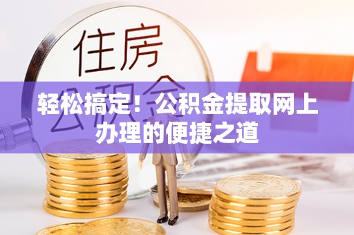 万里轻松搞定！公积金提取网上办理的便捷之道