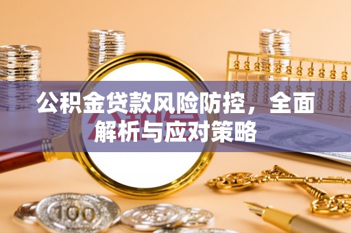 万里公积金贷款风险防控，全面解析与应对策略