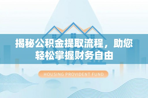 万里揭秘公积金提取流程，助您轻松掌握财务自由