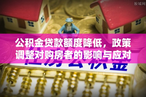 万里公积金贷款额度降低，政策调整对购房者的影响与应对策略