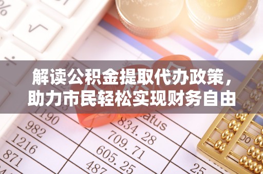 万里解读公积金提取代办政策，助力市民轻松实现财务自由