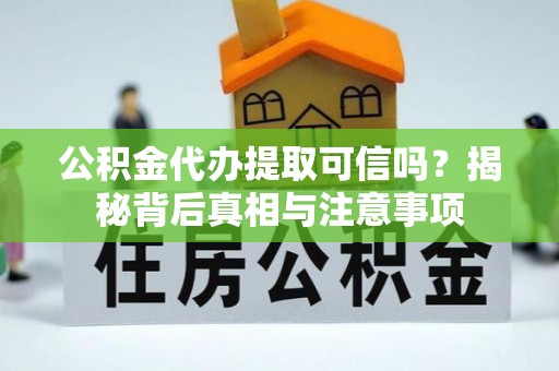 万里公积金代办提取可信吗？揭秘背后真相与注意事项