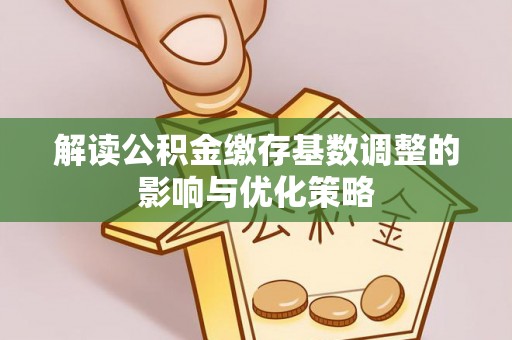 万里解读公积金缴存基数调整的影响与优化策略