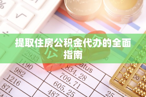 万里提取住房公积金代办的全面指南