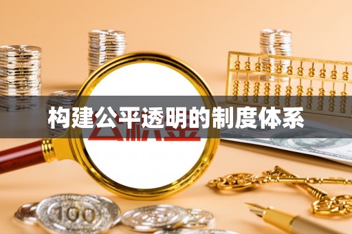 万里构建公平透明的制度体系