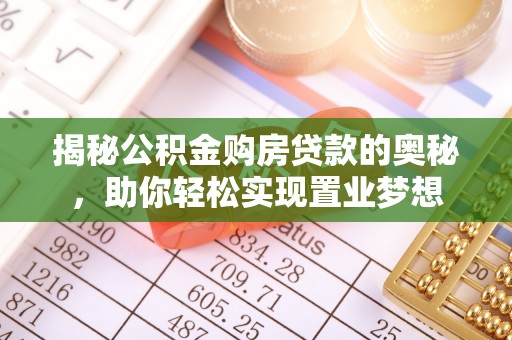 万里揭秘公积金购房贷款的奥秘，助你轻松实现置业梦想