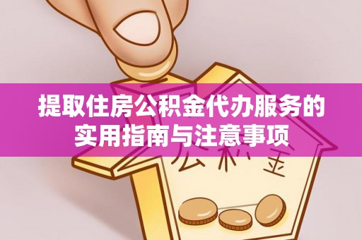 万里提取住房公积金代办服务的实用指南与注意事项