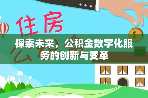 万里探索未来，公积金数字化服务的创新与变革