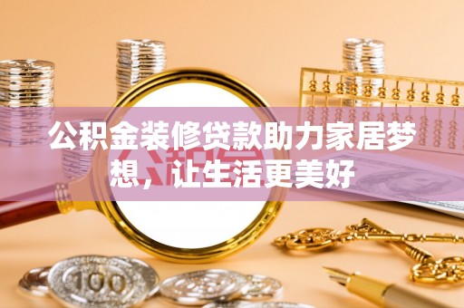 万里公积金装修贷款助力家居梦想，让生活更美好
