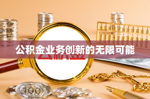 万里公积金业务创新的无限可能
