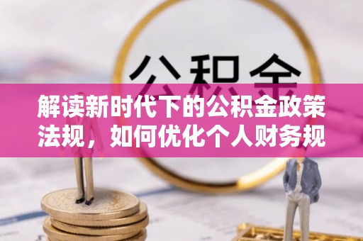 万里解读新时代下的公积金政策法规，如何优化个人财务规划
