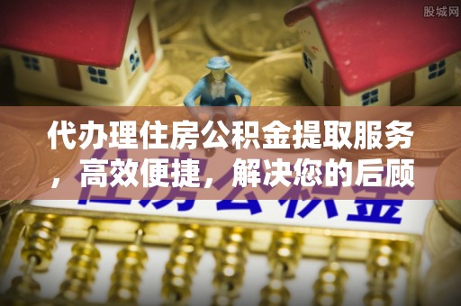 万里代办理住房公积金提取服务，高效便捷，解决您的后顾之忧