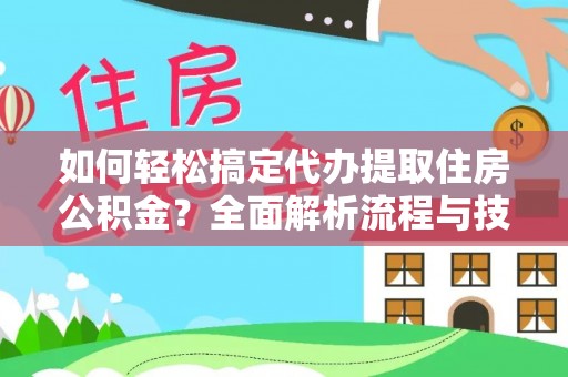 万里如何轻松搞定代办提取住房公积金？全面解析流程与技巧