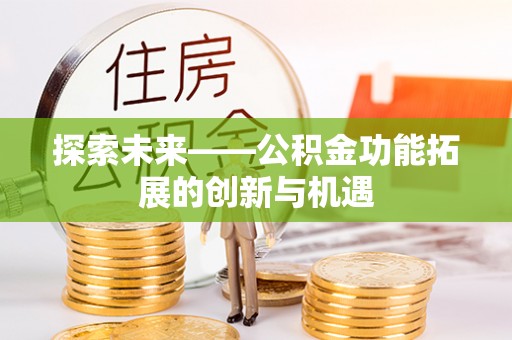 万里探索未来——公积金功能拓展的创新与机遇