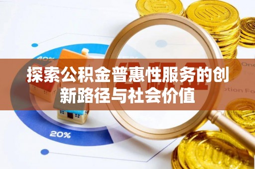 万里探索公积金普惠性服务的创新路径与社会价值