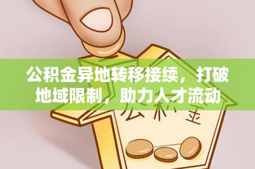 万里公积金异地转移接续，打破地域限制，助力人才流动