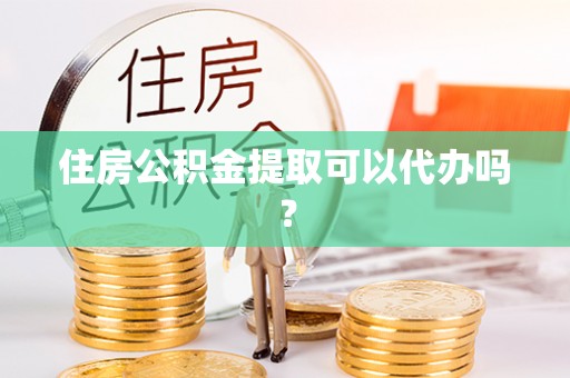 万里住房公积金提取可以代办吗？