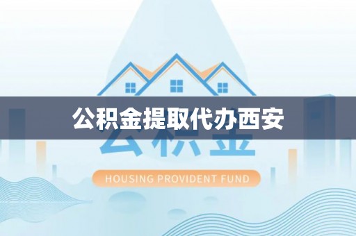 万里公积金提取代办西安