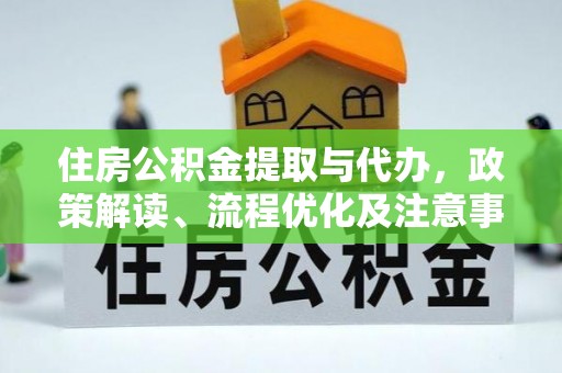 万里住房公积金提取与代办，政策解读、流程优化及注意事项