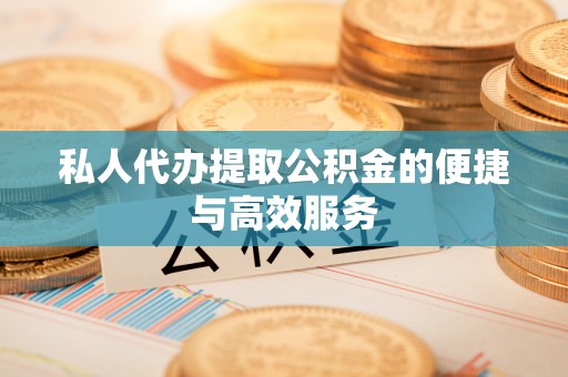 万里私人代办提取公积金的便捷与高效服务